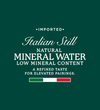 Dark Green background with white text " Imported Italian Still Natural Mineral Water Low mineral Content. A refined Taste for Elevated pairings. "