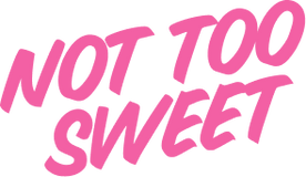 Pink text 'NOT TOO SWEET' on a white background