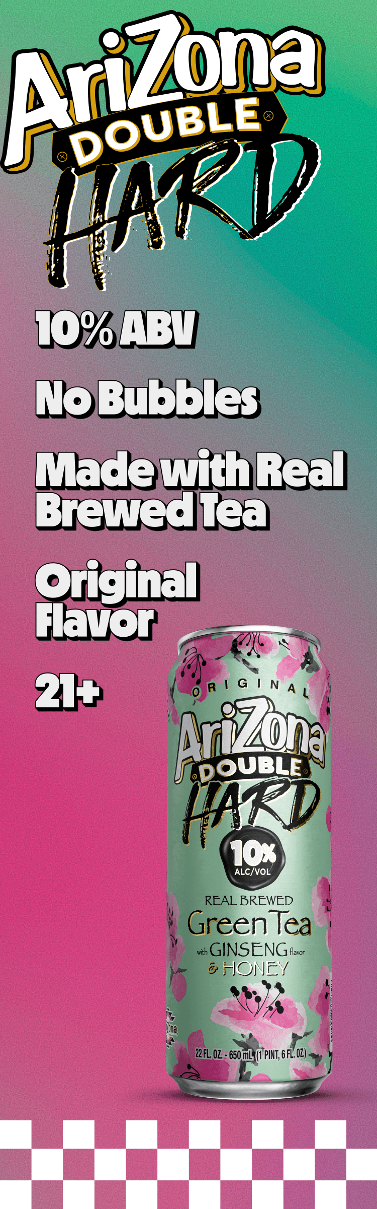 An Arizona Double Hard Green Tea beverage can shown on a pink-to-teal gradient background with promotional text including '10% ABV', 'No Bubbles', 'Made with Real Brewed Tea', 'Original Flavor', and '21+'.