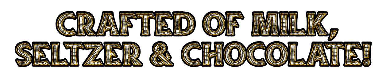 Text 'Crafted of Milk, Seltzer & Chocolate!' in a decorative font on a white background